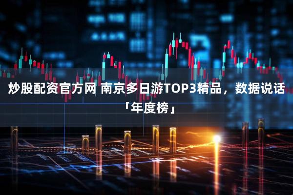 炒股配资官方网 南京多日游TOP3精品，数据说话「年度榜」